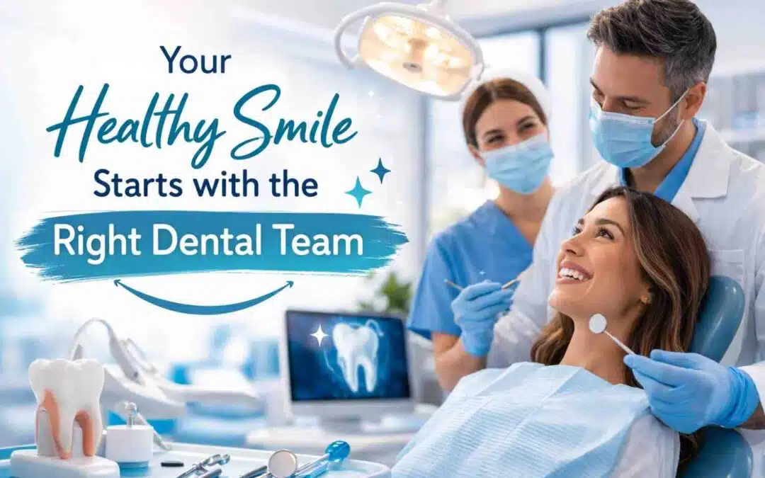 Your Healthy Smile Starts with the Right Dental Team