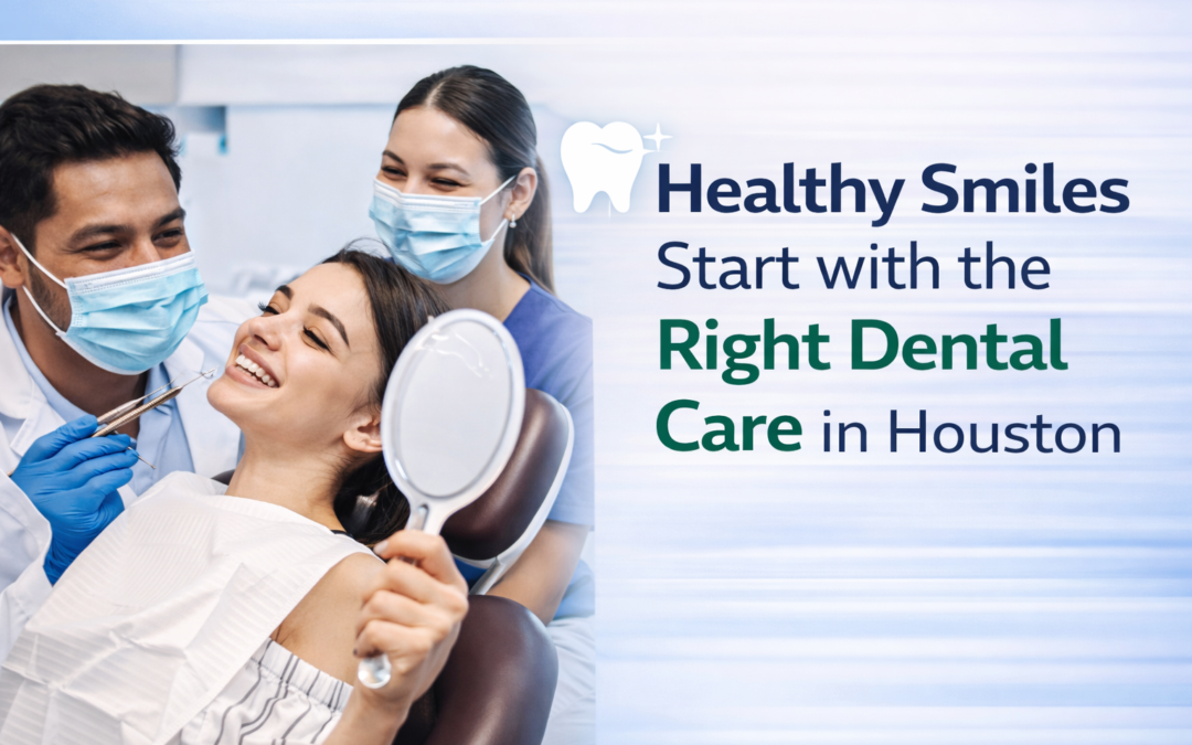 Healthy Smiles Start with the Right Dental Care in Houston